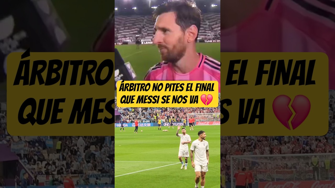 ÁRBITRO NO PITES EL FINAL QUE LEO MESSI SE NOS VA #futbol #messi #seleccionargentina #scaloneta #fyp