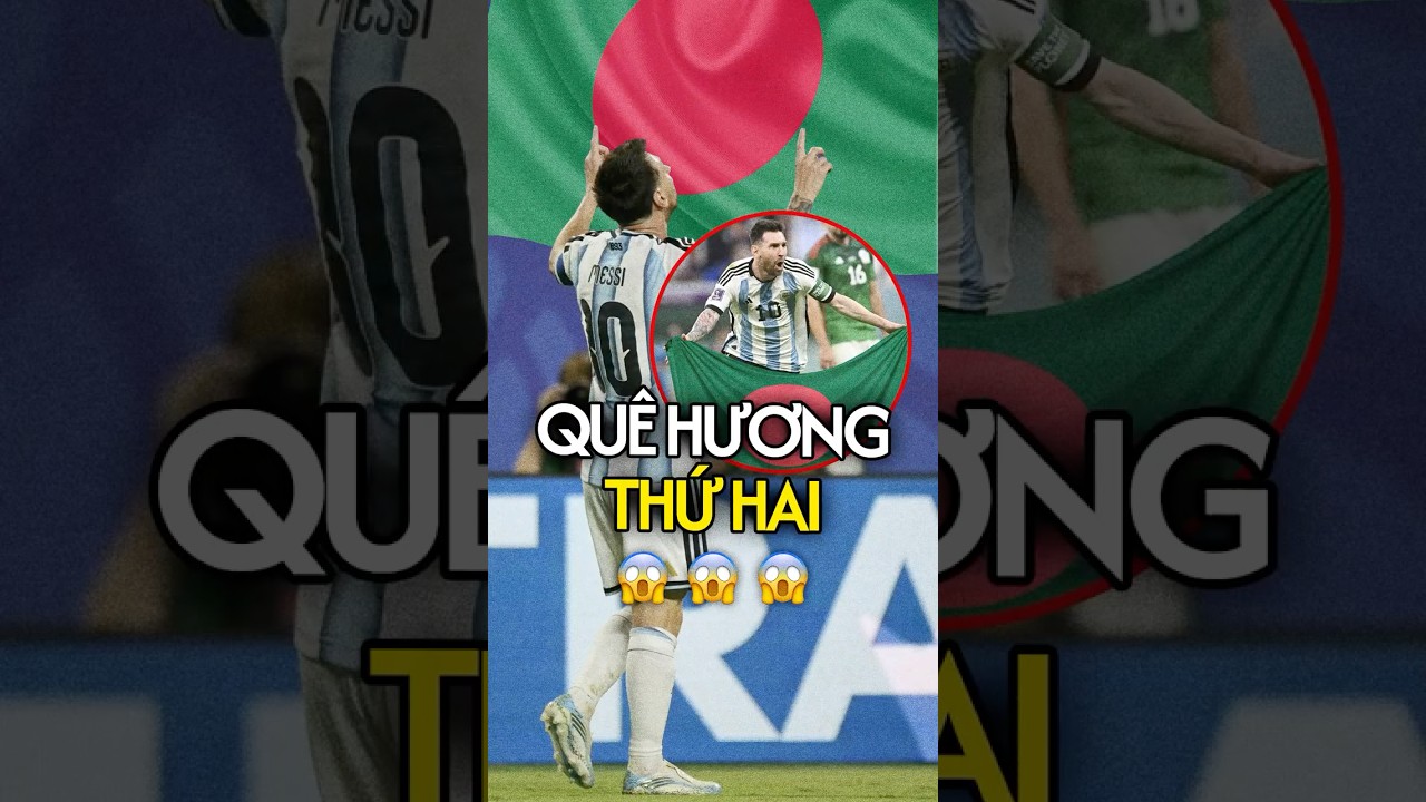 BANGLADESH – « DEUXIÈME PATRIE » DE LEO MESSI #xuhuong #FCNH